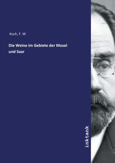 Die Weine im Gebiete der Mosel und Saar by F W Koch - Paperback