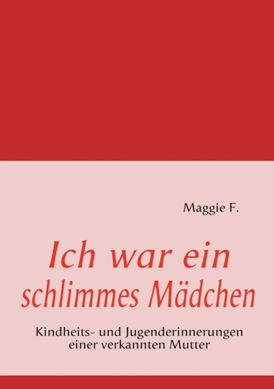 Ich war ein schlimmes Madchen : Kindheits- und Jugenderinnerungen einer verkannten Mutter by Maggie F - Paperback