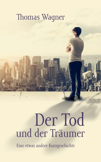 Der Tod und der Traumer : Eine etwas andere Kurzgeschichte by Thomas Wagner - Paperback