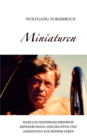 Miniaturen : Wahllos niedergeschriebene Erinnerungen, Geschichten und Anekdoten aus meinem Leben by Wolfgang Vormbrock - Paperback