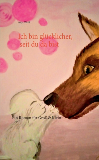 Ich bin glucklicher, seit du da bist : Ein Roman fur Gross & Klein by Anja Weiss - Paperback