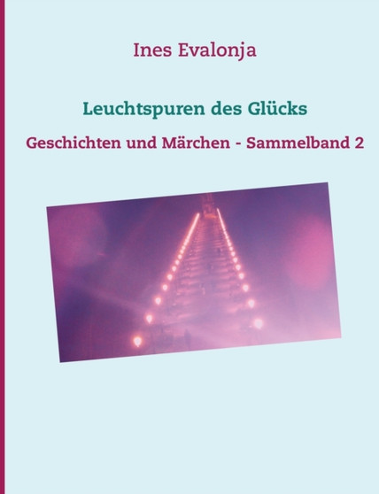 Leuchtspuren des Glucks : Geschichten und Marchen - Sammelband 2 by Ines Evalonja - Paperback