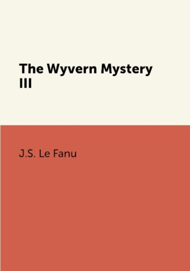 The Wyvern Mystery III by J.S. Le Fanu - Paperback