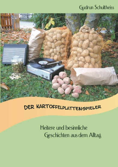 Der Kartoffelplattenspieler : heitere und besinnliche Geschichten aus dem Alltag by Gudrun Schultheiss - Paperback