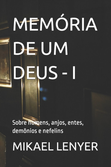 Memoria de Um Deus - I : Sobre homens, anjos, entes, demonios e nefelins by Mikael Lenyer - Paperback