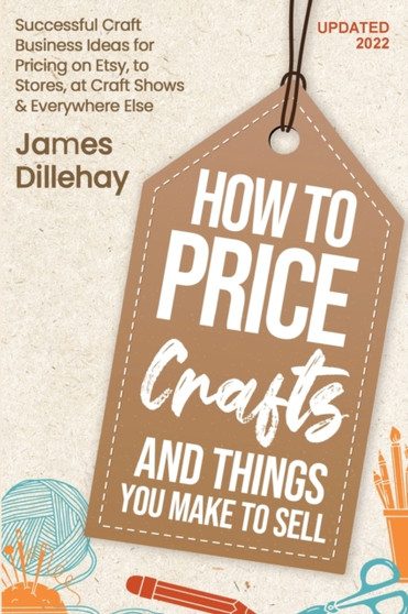 How to Price Crafts and Things You Make to Sell by James Dillehay - Paperback