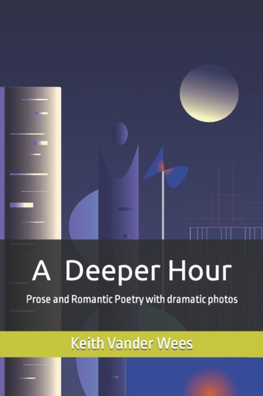 A Deeper Hour : Prose and Romantic Poetry with dramatic photos by Keith Vander Wees - Paperback