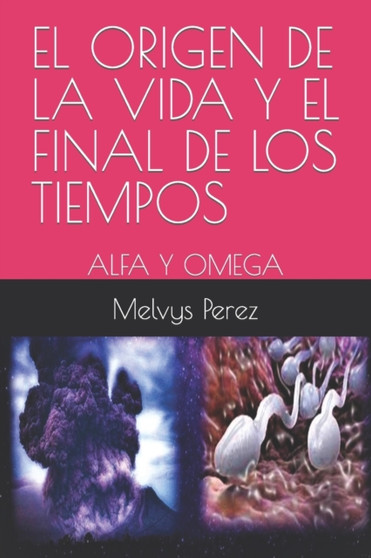El Origen de la Vida Y El Final de Los Tiempos : Alfa Y Omega by Melvys Perez - Paperback