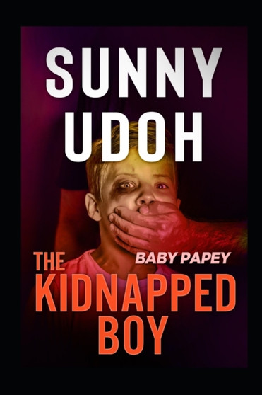 The Kidnapped Boy! Baby Papey! by Sunny Udoh - Paperback