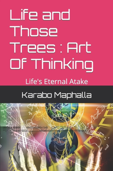 Life and Those Trees : Art Of Thinking: Life's Eternal Atake by Karabo Maphalla - Paperback
