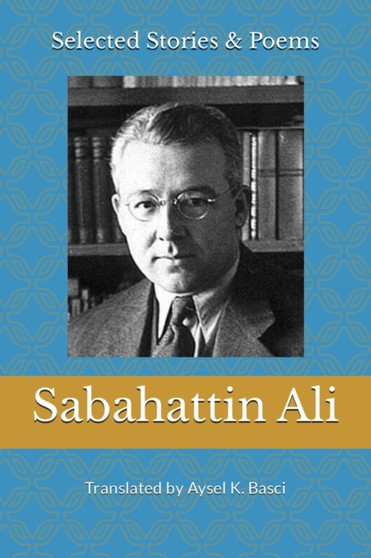 Selected Stories & Poems by Sabahattin Ali : Translated by Aysel K Basci by Sabahattin Ali - Paperback