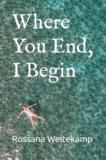 Where You End, I Begin by Rossana Weitekamp - Paperback