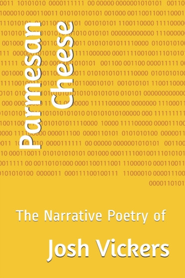 Parmesan Cheese : The Narrative Poetry of Josh Vickers by Josh Vickers - Paperback