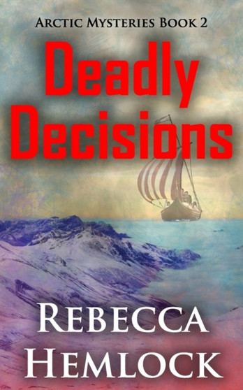 Deadly Decisions (Arctic Mysteries Novella Book 2) : 2 by Rebecca Hemlock - Paperback