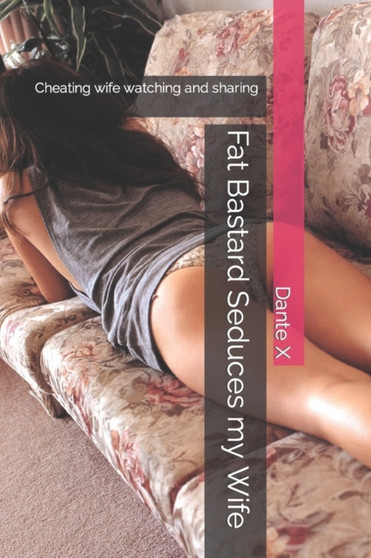 Fat Bastard Seduces my Wife : Cheating wife watching and sharing by Dante X - Paperback