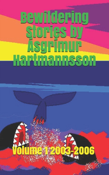 Bewildering Stories by Asgrimur Hartmannsson : Volume 1 2003-2006 by Asgrimur Hartmannsson - Paperback