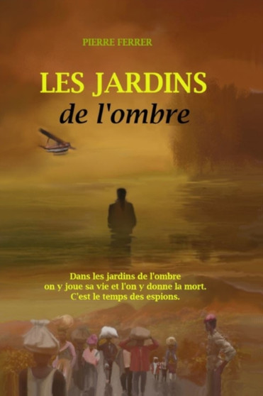 Les jardins de l'ombre : Dans les jardins de l'ombres on y joue sa vie et on y donne la mort. C'est le temps des espions. by Pierre Ferrer - Paperback