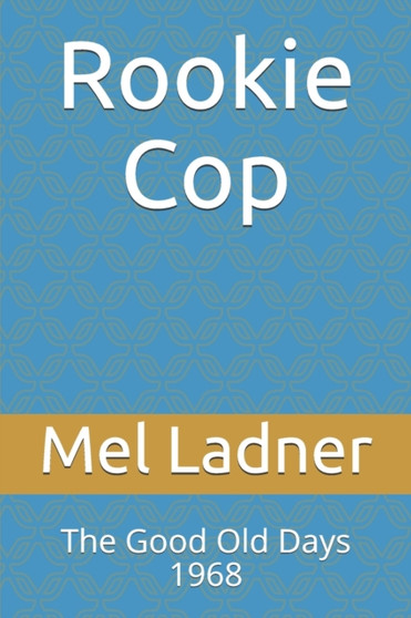 Rookie Cop : The Good Old Days 1968 by Mel Ladner - Paperback