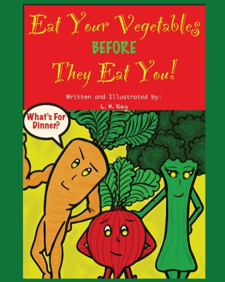 Eat Your Vegetables Before They Eat You! by L H Ray - Paperback