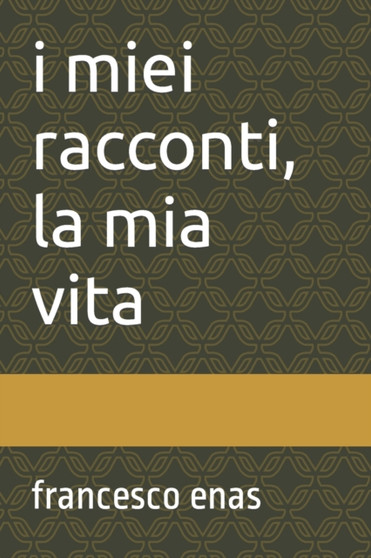 I miei racconti, la mia vita : (Storie di vita e di sogni) by Francesco Enas - Paperback