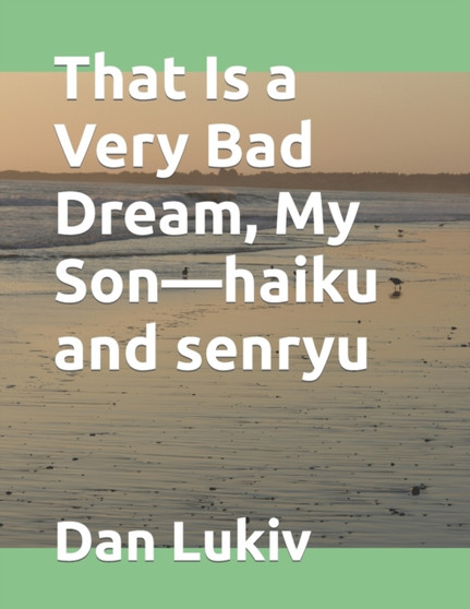 That Is a Very Bad Dream, My Son-haiku and senryu by Dan Lukiv - Paperback