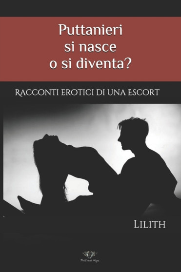 Puttanieri si nasce o si diventa? : Racconti erotici di una Escort : 1 by Lilith - Paperback