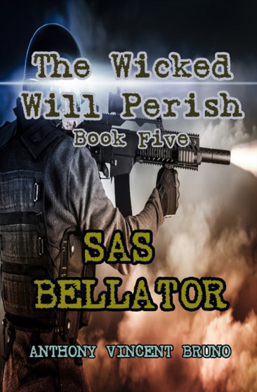 SAS Bellator : The Wicked Will Perish ( 5 ) by Anthony Vincent Bruno - Paperback