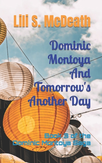 Dominic Montoya And Tomorrow's Another Day : Book 3 of the Dominic Montoya Saga : 3 by Lili S McDeath - Paperback
