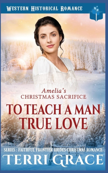 Amelia's Christmas Sacrifice - To Teach A Man True Love : 3 by Terri Grace - Paperback