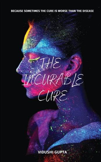 The Incurable Cure : Sometimes The Cure Is Worse Than The Disease by Vidushi Gupta - Paperback