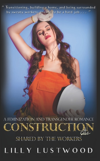 Construction Site - Shared By The Workers : A Feminization Fiction and Transgender Romance by Lilly Lustwood - Paperback