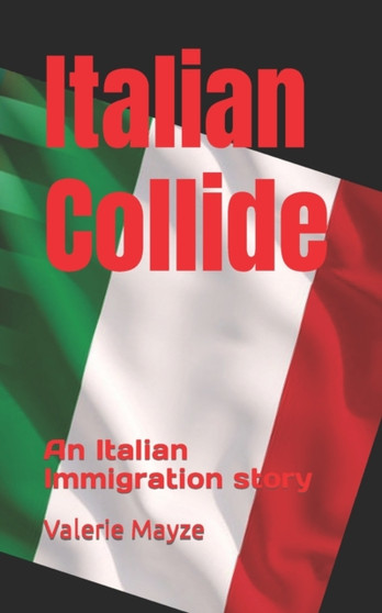 Italian Collide : An Italian Immigration Story by Valerie Mayze - Paperback