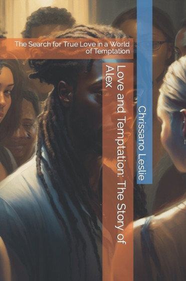 Love and Temptation : The Story of Alex: The Search for True Love in a World of Temptation by Chrissano Leslie - Paperback