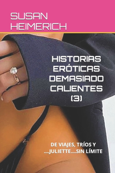 Historias Eroticas Demasiado Calientes (3) : de Viajes, Trios Y ....Juliette....Sin Limite : 3 by Susan Heimerich - Paperback