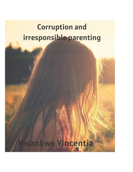 Corruption and irresponsible parenting by Nwankwo Vincentia - Paperback