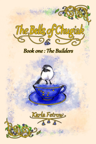 The Bells of Chugiak : Book 1: The Builders by Karla Fetrow - Paperback