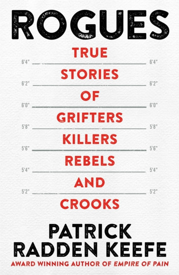 Rogues : True Stories of Grifters, Killers, Rebels and Crooks by Patrick Radden Keefe - Paperback