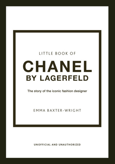 The Little Book of Chanel by Lagerfeld : The Story of the Iconic Fashion Designer by Emma Baxter-Wright - Hardback