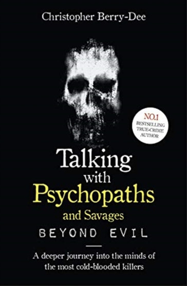 Talking With Psychopaths and Savages: Beyond Evil : From the UK's No. 1 True Crime author by Christopher Berry-Dee - Paperback