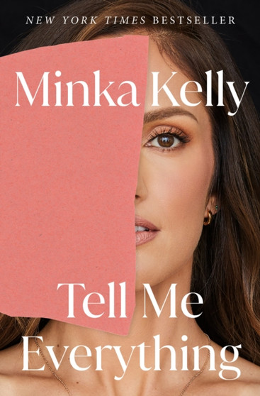 Tell Me Everything : A Memoir by Minka Kelly - Hardback