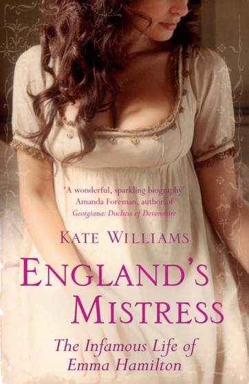 England's Mistress : The Infamous Life of Emma Hamilton by Kate Williams - Paperback