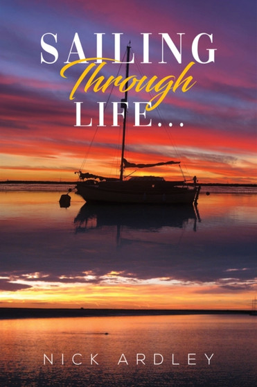 Sailing Through Life... by Nick Ardley - Paperback