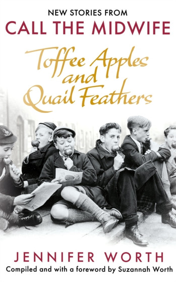 Toffee Apples and Quail Feathers : New Stories From Call the Midwife by Jennifer SRN SCM Worth - Hardback