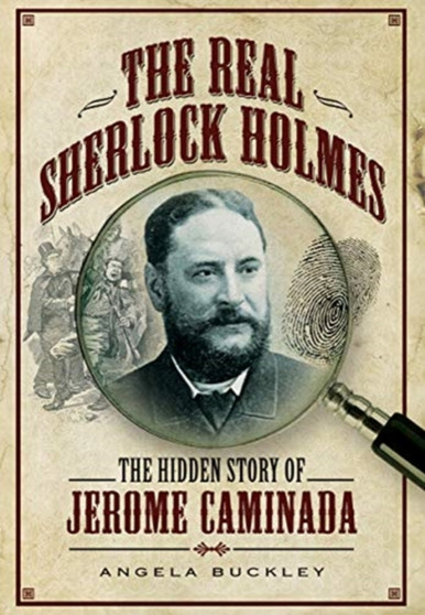 The Real Sherlock Holmes : The Hidden story of Jerome Caminada by Angela Buckley - Paperback