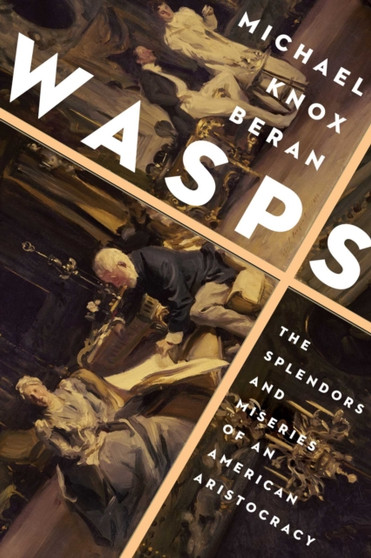Wasps : The Splendors and Miseries of an American Aristocracy by Michael Knox Beran - Paperback