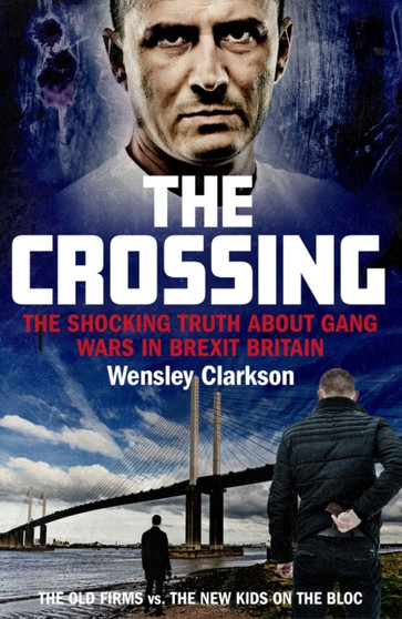 The Crossing : The shocking truth about gang wars in Brexit Britain by Wensley Clarkson - Paperback