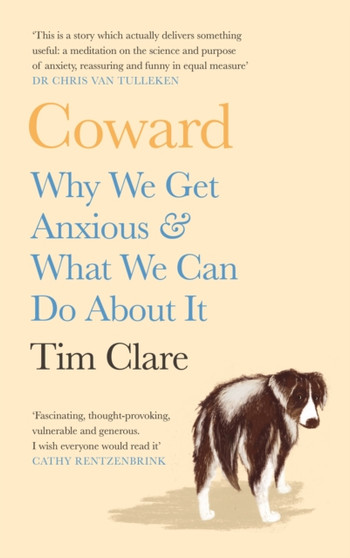 Coward : Why We Get Anxious & What We Can Do About It by Tim Clare - Hardback