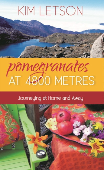 Pomegranates at 4800 Metres : Journeying at Home and Away by Kim Letson - Paperback