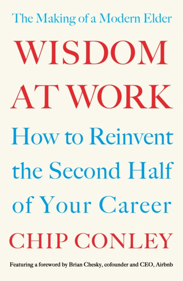 Wisdom at Work : The Making of a Modern Elder by Chip Conley - Paperback