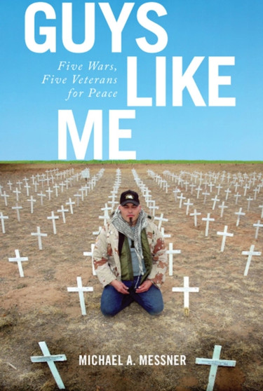 Guys Like Me : Five Wars, Five Veterans for Peace by Michael A. Messner - Hardback